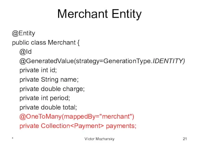 Merchant Entity @Entity public class Merchant { @Id @GeneratedValue(strategy=GenerationType.IDENTITY) private