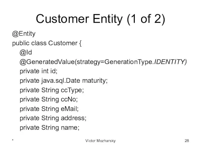 Customer Entity (1 of 2) @Entity public class Customer { @Id @GeneratedValue(strategy=GenerationType.IDENTITY) private