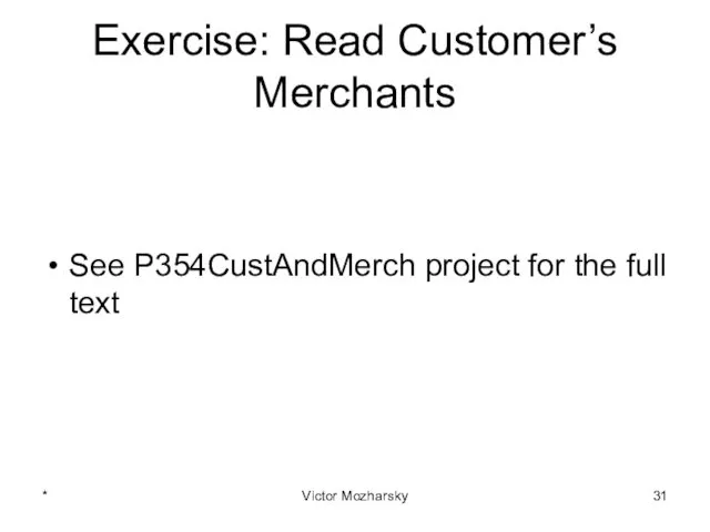 Exercise: Read Customer’s Merchants See P354CustAndMerch project for the full text * Victor Mozharsky