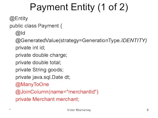 Payment Entity (1 of 2) @Entity public class Payment { @Id @GeneratedValue(strategy=GenerationType.IDENTITY) private