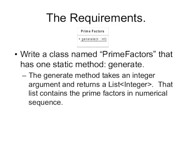 The Requirements. Write a class named “PrimeFactors” that has one static method: generate.