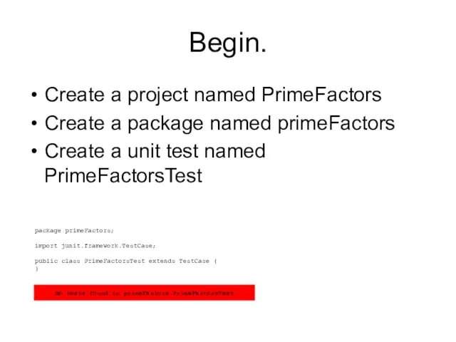 Begin. Create a project named PrimeFactors Create a package named primeFactors Create a