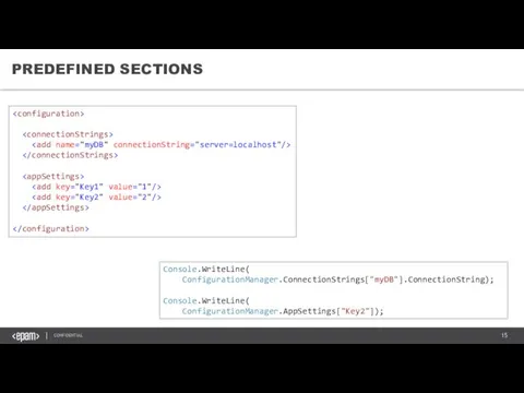 PREDEFINED SECTIONS Console.WriteLine( ConfigurationManager.ConnectionStrings["myDB"].ConnectionString); Console.WriteLine( ConfigurationManager.AppSettings["Key2"]);