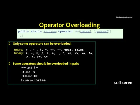 Operator Overloading public static rettype operator op(param1 [,param2]) {…} Only