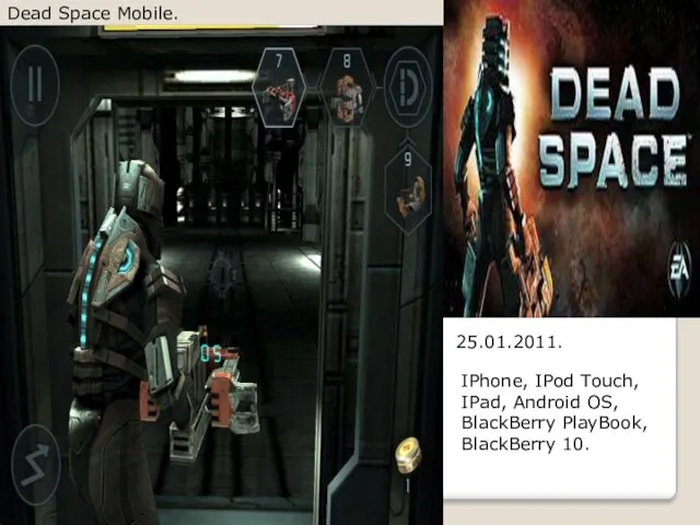 Dead Space Mobile. 25.01.2011. IPhone, IPod Touch, IPad, Android OS, BlackBerry PlayBook, BlackBerry 10.