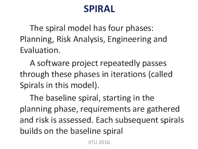 SPIRAL The spiral model has four phases: Planning, Risk Analysis,