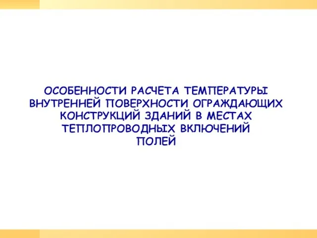 ОСОБЕННОСТИ РАСЧЕТА ТЕМПЕРАТУРЫ ВНУТРЕННЕЙ ПОВЕРХНОСТИ ОГРАЖДАЮЩИХ КОНСТРУКЦИЙ ЗДАНИЙ В МЕСТАХ ТЕПЛОПРОВОДНЫХ ВКЛЮЧЕНИЙ ПОЛЕЙ