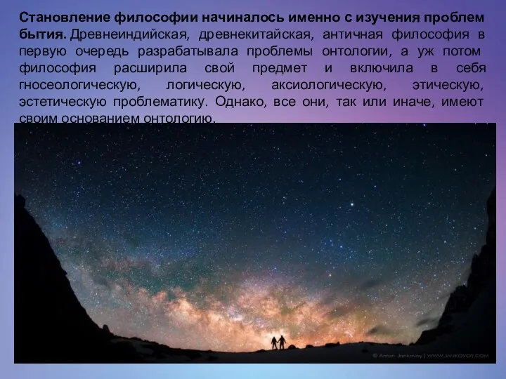 Становление философии начиналось именно с изучения проблем бытия. Древнеиндийская, древнекитайская,