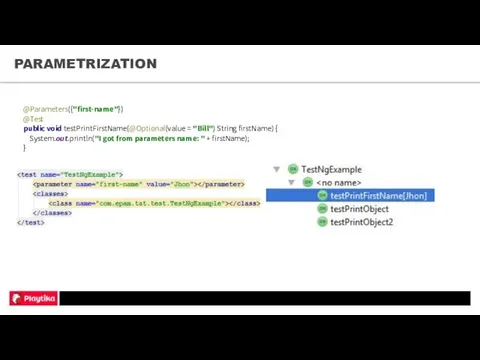 PARAMETRIZATION @Parameters({"first-name"}) @Test public void testPrintFirstName(@Optional(value = "Bill") String firstName)