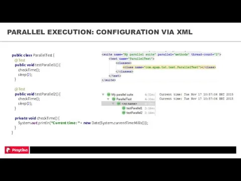 PARALLEL EXECUTION: CONFIGURATION VIA XML public class ParallelTest { @Test