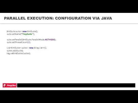 PARALLEL EXECUTION: CONFIGURATION VIA JAVA XmlSuite suite = new XmlSuite();
