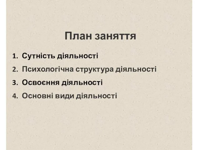 План заняття Сутність діяльності Психологічна структура діяльності Освоєння діяльності Основні види діяльності