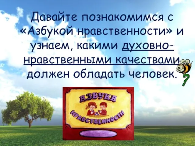 Давайте познакомимся с «Азбукой нравственности» и узнаем, какими духовно-нравственными качествами должен обладать человек.