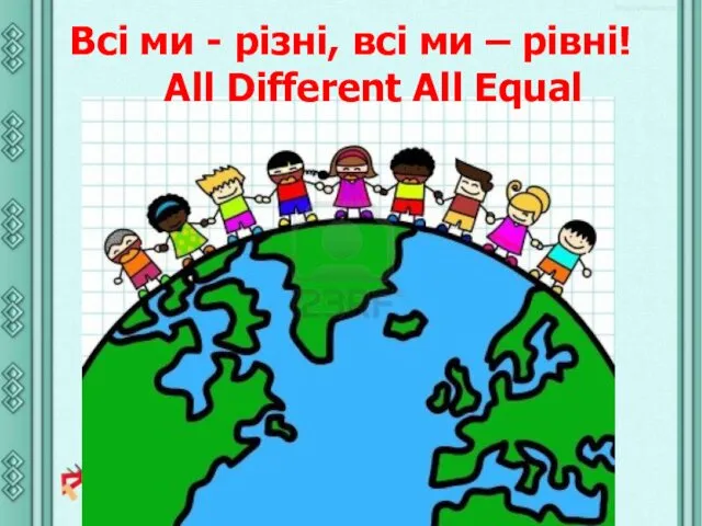 Всі ми - різні, всі ми – рівні! All Different All Equal