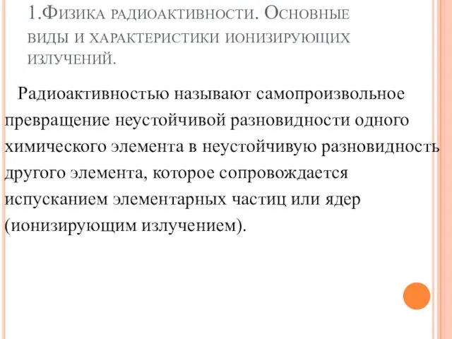 1.Физика радиоактивности. Основные виды и характеристики ионизирующих излучений. Радиоактивностью называют