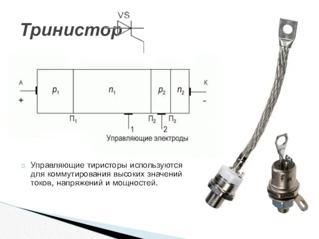 Тринистор Управляющие тиристоры используются для коммутирования высоких значений токов, напряжений и мощностей.