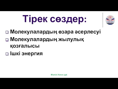 Тірек сөздер: Молекулалардың өзара әсерлесуі Молекулалардың жылулық қозғалысы Ішкі энергия