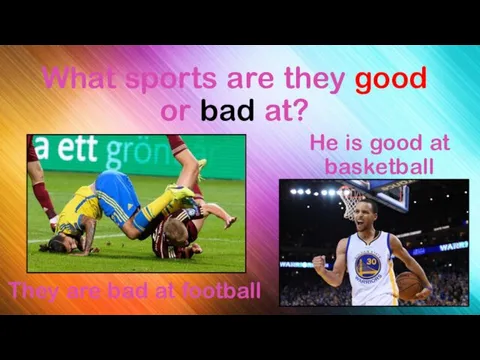 What sports are they good or bad at? They are
