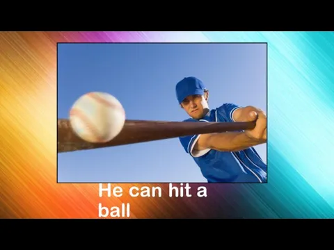 He can hit a ball