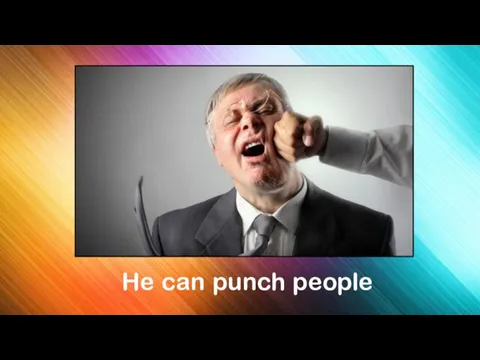 He can punch people