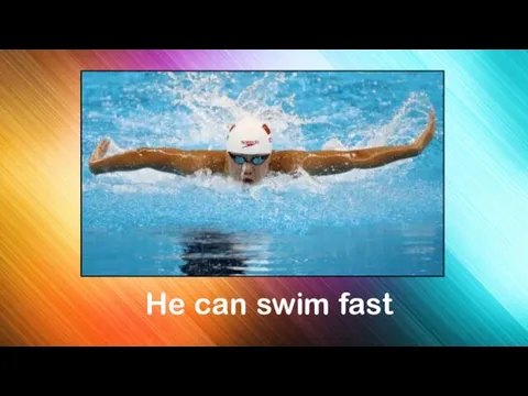 He can swim fast