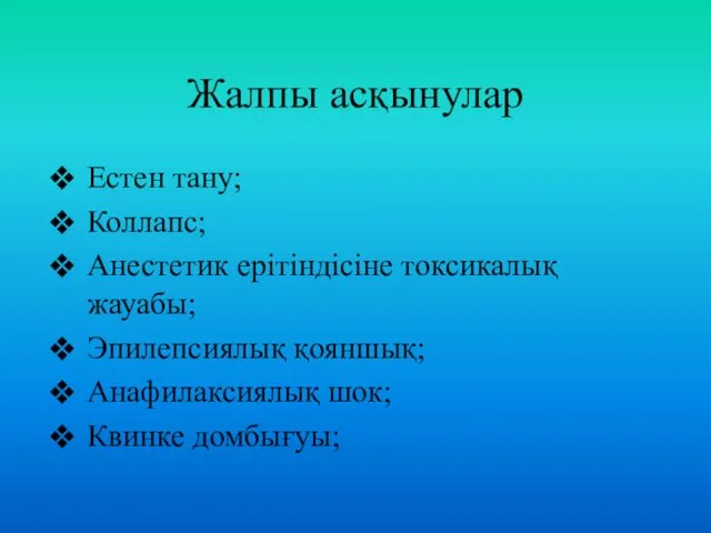 Жалпы асқынулар Естен тану; Коллапс; Анестетик ерітіндісіне токсикалық жауабы; Эпилепсиялық қояншық; Анафилаксиялық шок; Квинке домбығуы;