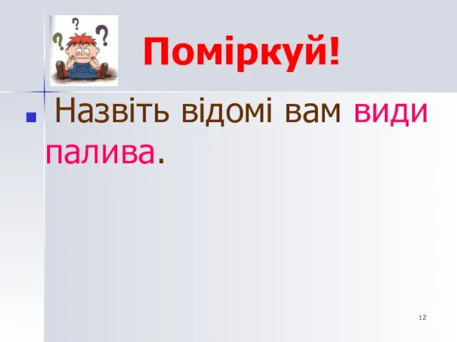 Поміркуй! Назвіть відомі вам види палива.