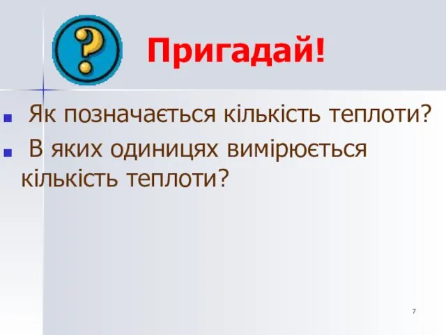 Пригадай! Як позначається кількість теплоти? В яких одиницях вимірюється кількість теплоти?