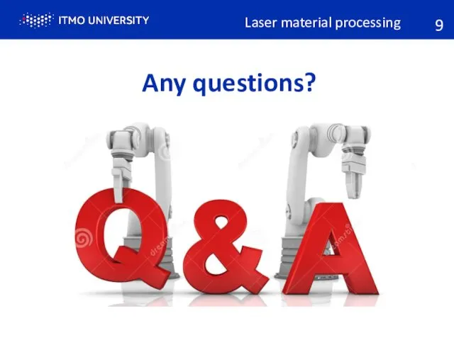 Any questions? Laser material processing 9