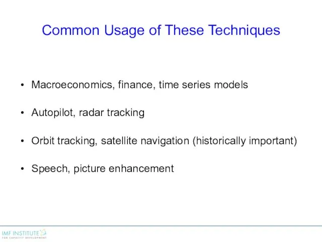 Common Usage of These Techniques Macroeconomics, finance, time series models