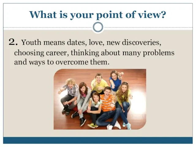 What is your point of view? 2. Youth means dates,