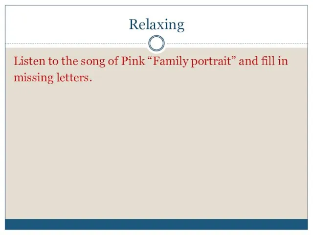 Relaxing Listen to the song of Pink “Family portrait” and fill in missing letters.