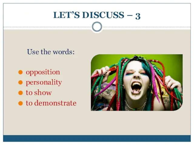 LET’S DISCUSS – 3 Use the words: opposition personality to show to demonstrate