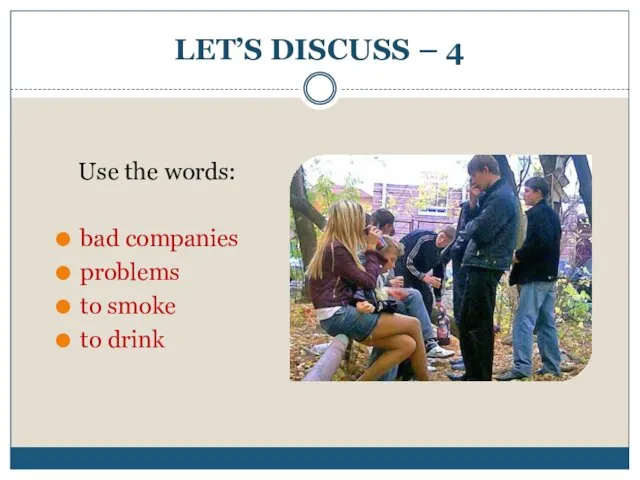 LET’S DISCUSS – 4 Use the words: bad companies problems to smoke to drink