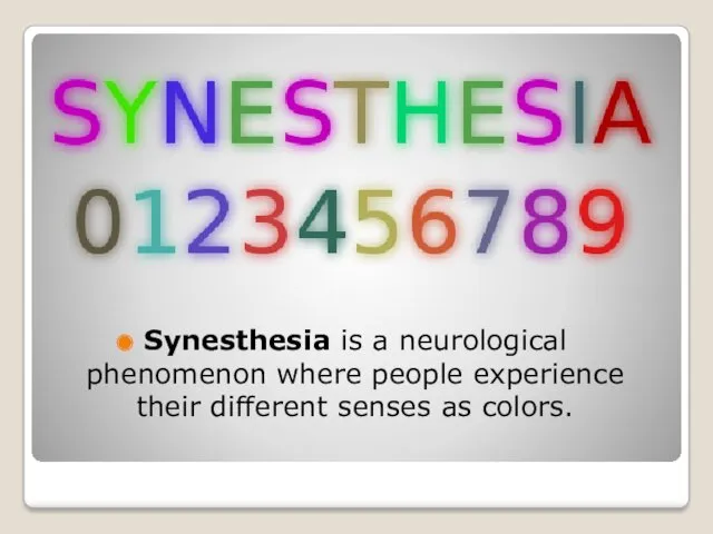 Synesthesia is a neurological phenomenon where people experience their different senses as colors.