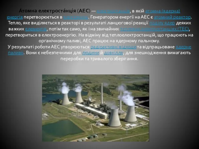 А́томна електроста́нція (АЕС) — електростанція, в якій атомна (ядерна) енергія