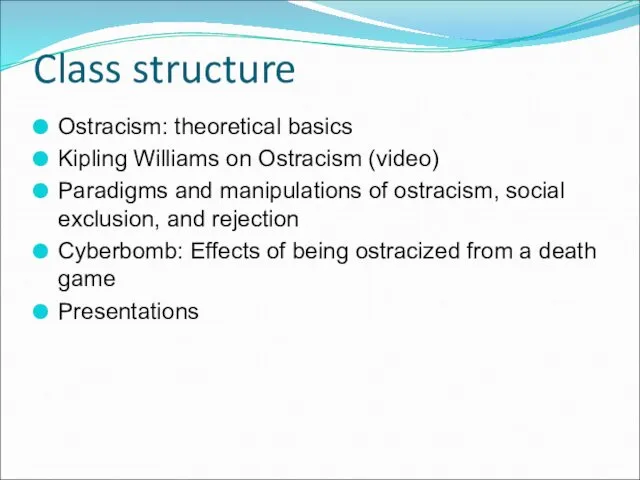 Class structure Ostracism: theoretical basics Kipling Williams on Ostracism (video) Paradigms and manipulations