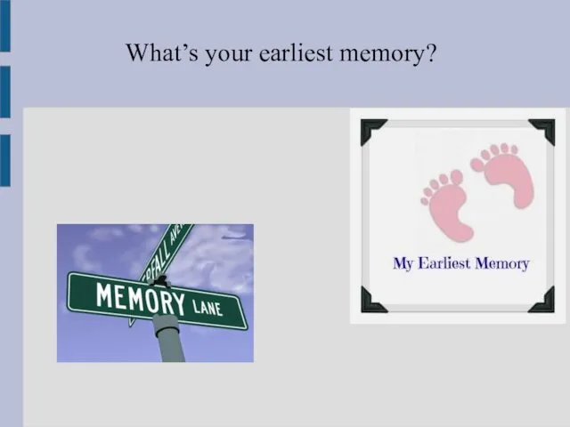 What’s your earliest memory?