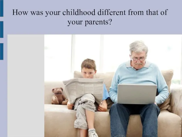 How was your childhood different from that of your parents?