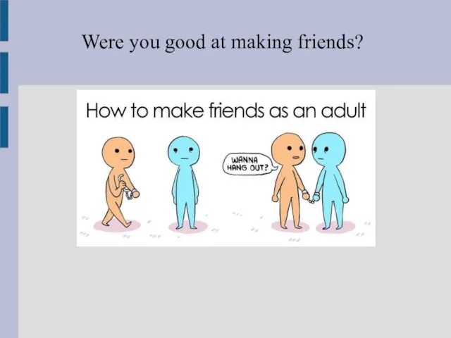 Were you good at making friends?