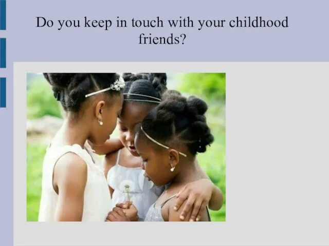 Do you keep in touch with your childhood friends?