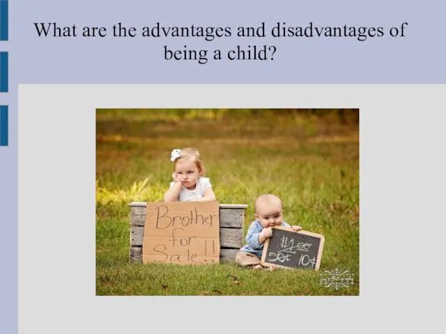 What are the advantages and disadvantages of being a child?