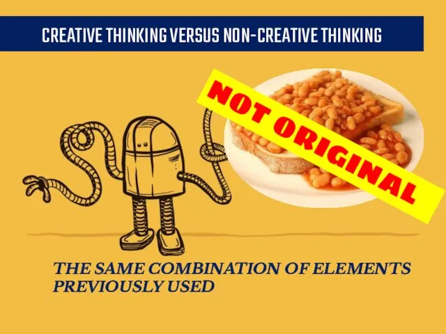 CREATIVE THINKING VERSUS NON-CREATIVE THINKING NOT ORIGINAL THE SAME COMBINATION OF ELEMENTS PREVIOUSLY USED