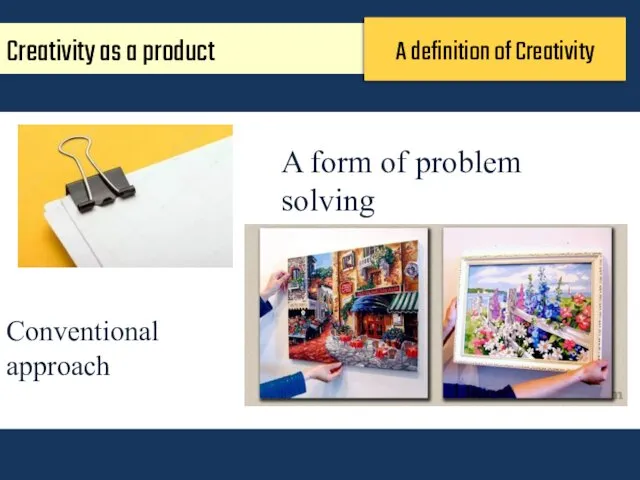 Creativity as a product A definition of Creativity A form of problem solving Conventional approach