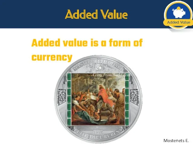 Added Value Added value is a form of currency Mostenets E.