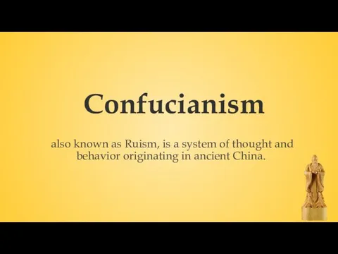 Confucianism also known as Ruism, is a system of thought and behavior originating in ancient China.