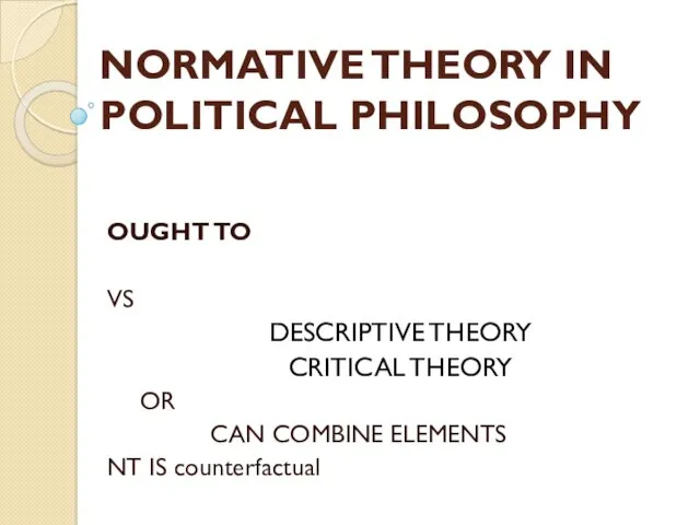 NORMATIVE THEORY IN POLITICAL PHILOSOPHY OUGHT TO VS DESCRIPTIVE THEORY