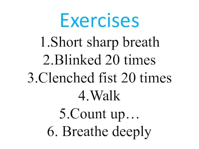 Exercises 1.Short sharp breath 2.Blinked 20 times 3.Clenched fist 20