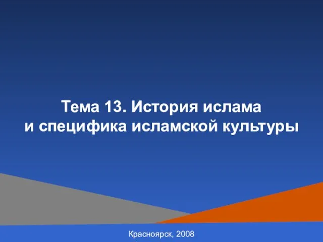 Красноярск, 2008 Тема 13. История ислама и специфика исламской культуры
