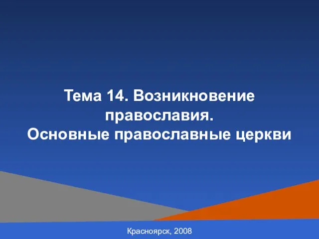 Красноярск, 2008 Тема 14. Возникновение православия. Основные православные церкви